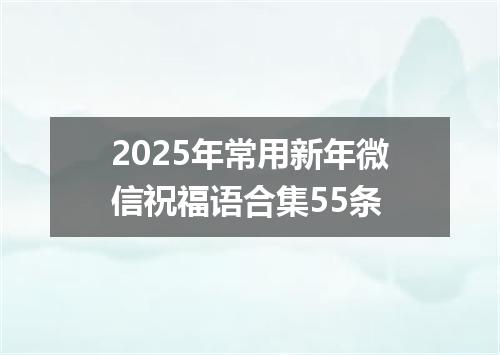 2025年常用新年微信祝福语合集55条