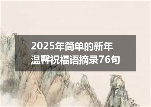 2025年简单的新年温馨祝福语摘录76句