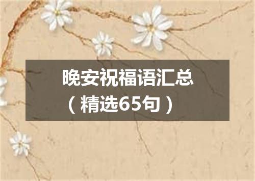 晚安祝福语汇总（精选65句）