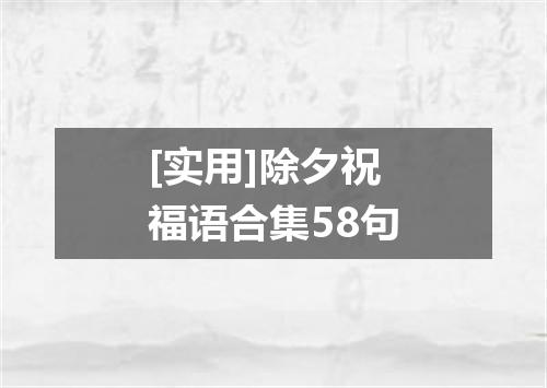 [实用]除夕祝福语合集58句