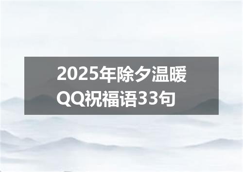 2025年除夕温暖QQ祝福语33句