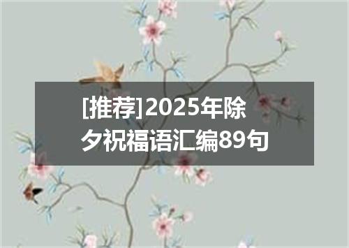 [推荐]2025年除夕祝福语汇编89句