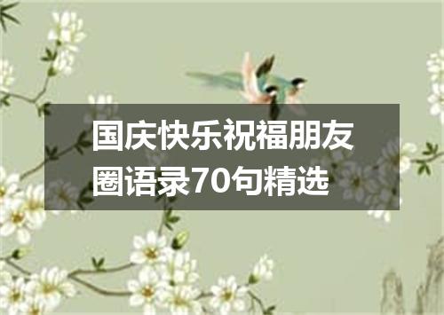 国庆快乐祝福朋友圈语录70句精选