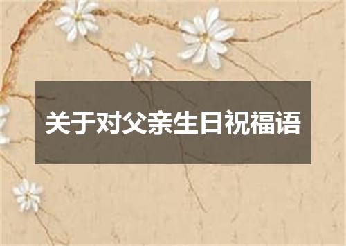 关于对父亲生日祝福语
