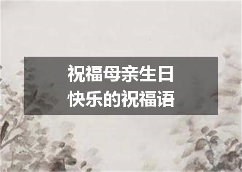 祝福母亲生日快乐的祝福语