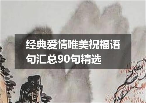 经典爱情唯美祝福语句汇总90句精选