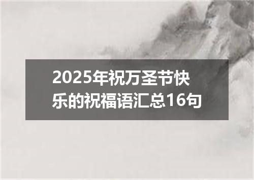 2025年祝万圣节快乐的祝福语汇总16句