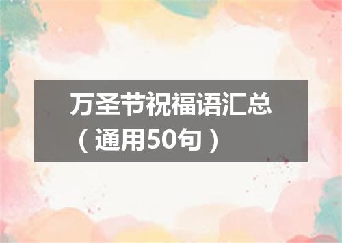 万圣节祝福语汇总（通用50句）