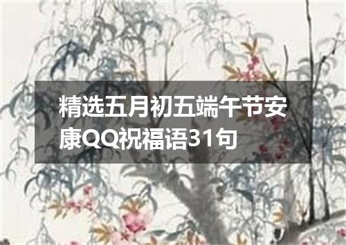 精选五月初五端午节安康QQ祝福语31句