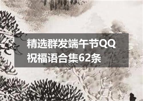 精选群发端午节QQ祝福语合集62条