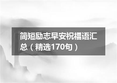 简短励志早安祝福语汇总（精选170句）