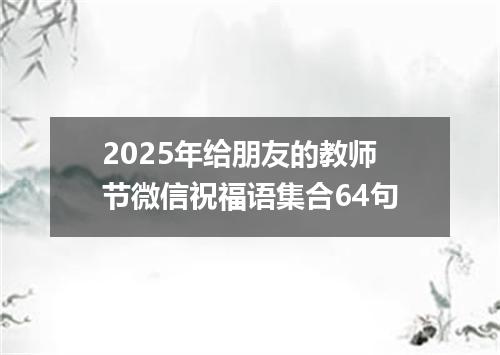 2025年给朋友的教师节微信祝福语集合64句