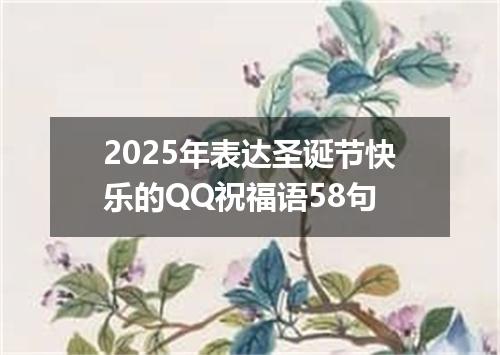 2025年表达圣诞节快乐的QQ祝福语58句