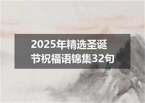 2025年精选圣诞节祝福语锦集32句