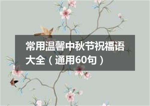 常用温馨中秋节祝福语大全（通用60句）