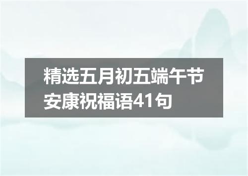 精选五月初五端午节安康祝福语41句