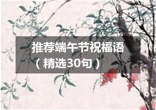 推荐端午节祝福语（精选30句）