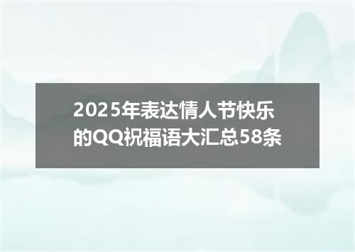 2025年表达情人节快乐的QQ祝福语大汇总58条