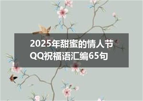 2025年甜蜜的情人节QQ祝福语汇编65句