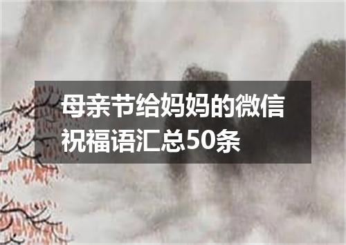 母亲节给妈妈的微信祝福语汇总50条