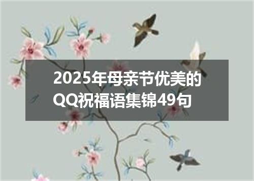2025年母亲节优美的QQ祝福语集锦49句