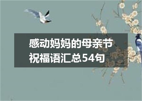 感动妈妈的母亲节祝福语汇总54句