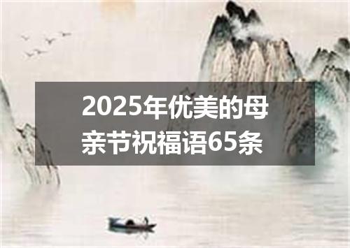 2025年优美的母亲节祝福语65条
