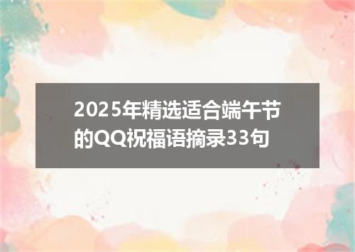 2025年精选适合端午节的QQ祝福语摘录33句