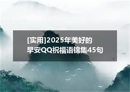 [实用]2025年美好的早安QQ祝福语锦集45句
