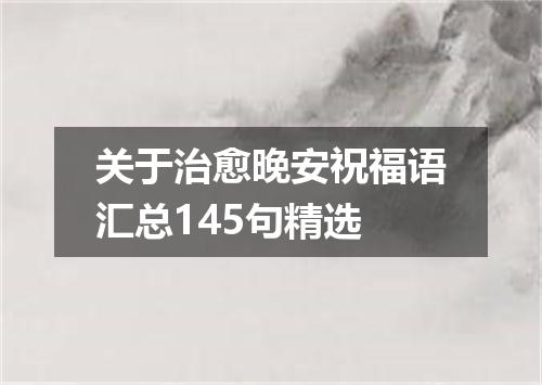 关于治愈晚安祝福语汇总145句精选