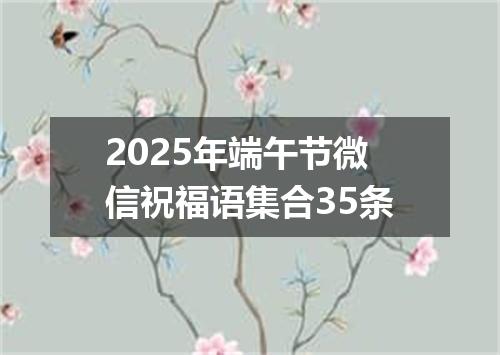 2025年端午节微信祝福语集合35条