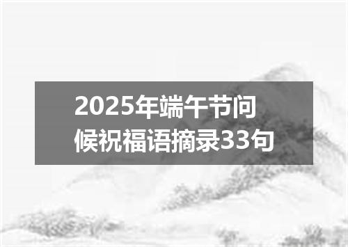 2025年端午节问候祝福语摘录33句