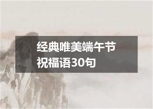 经典唯美端午节祝福语30句