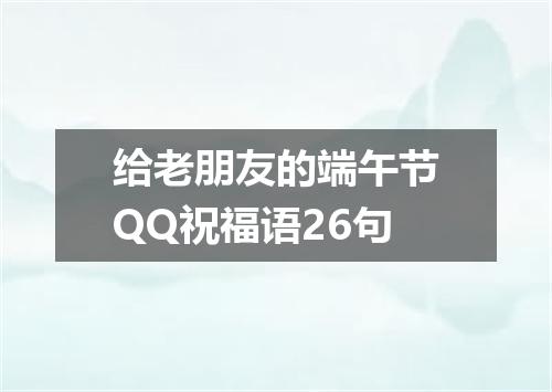 给老朋友的端午节QQ祝福语26句