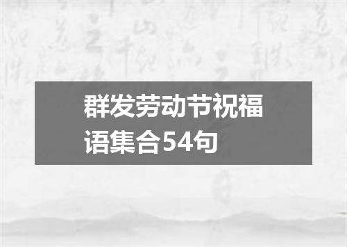 群发劳动节祝福语集合54句