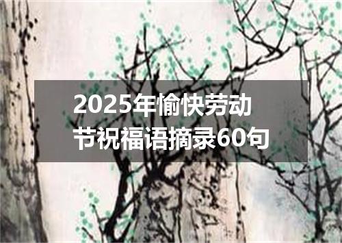 2025年愉快劳动节祝福语摘录60句