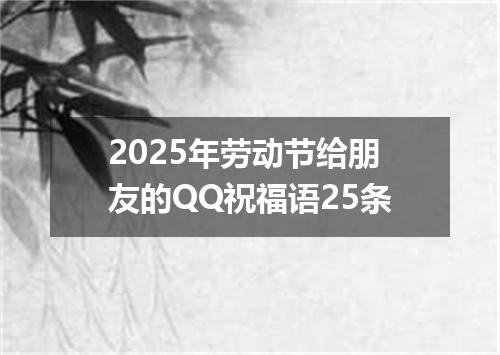 2025年劳动节给朋友的QQ祝福语25条