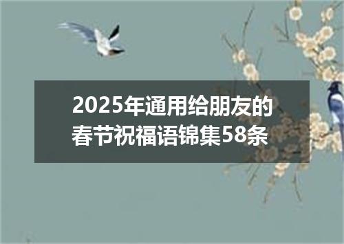 2025年通用给朋友的春节祝福语锦集58条