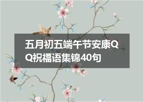 五月初五端午节安康QQ祝福语集锦40句