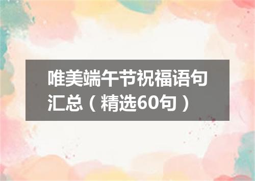 唯美端午节祝福语句汇总(精选60句)