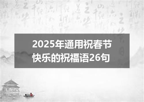 2025年通用祝春节快乐的祝福语26句