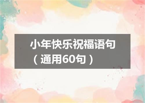 小年快乐祝福语句（通用60句）