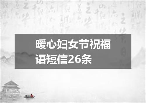 暖心妇女节祝福语短信26条