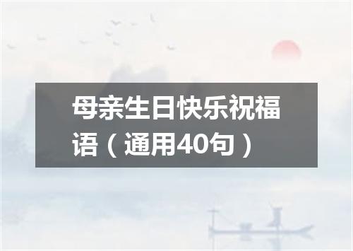 母亲生日快乐祝福语(通用40句)
