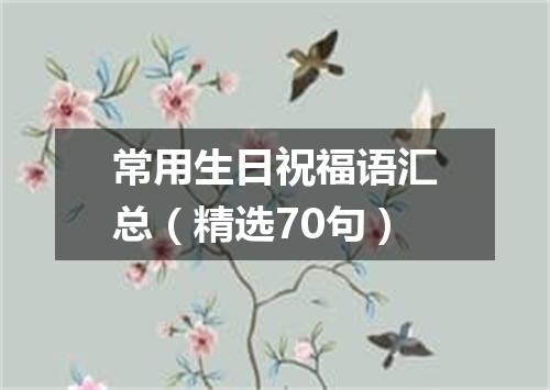 常用生日祝福语汇总（精选70句）