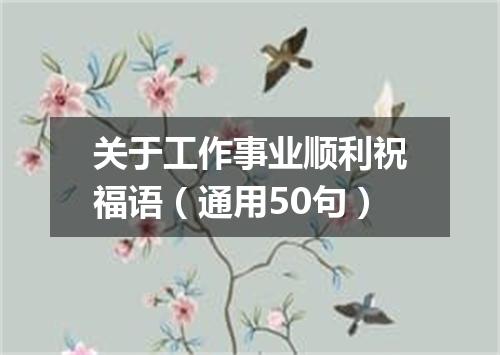 关于工作事业顺利祝福语（通用50句）