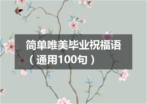 简单唯美毕业祝福语（通用100句）