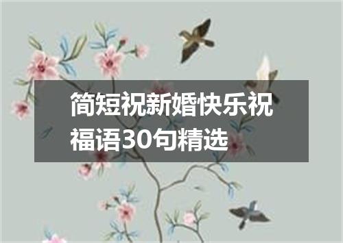 简短祝新婚快乐祝福语30句精选