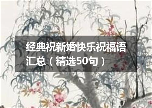 经典祝新婚快乐祝福语汇总（精选50句）