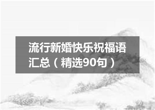 流行新婚快乐祝福语汇总（精选90句）